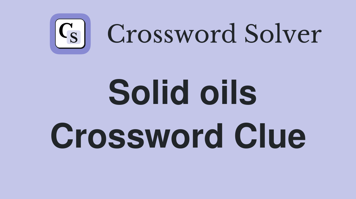 Solid oils Crossword Clue Answers Crossword Solver